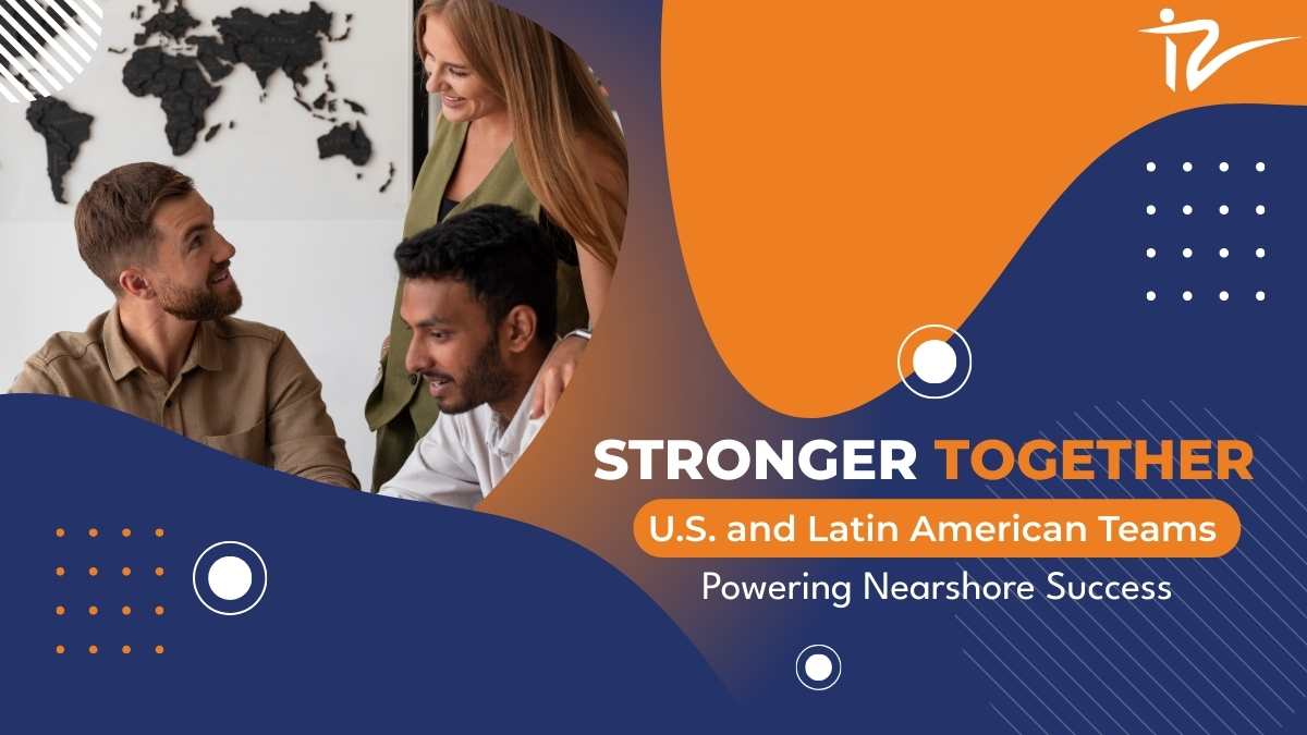 Stronger Together — U.S. and Latin American Teams Powering Nearshore Success
